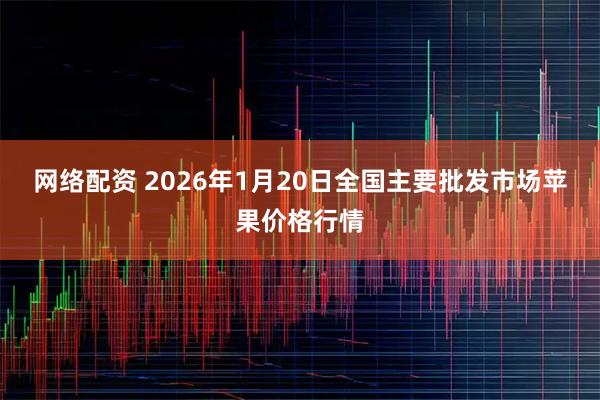 网络配资 2026年1月20日全国主要批发市场苹果价格行情